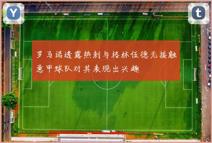 罗马诺透露热刺与格林伍德无接触意甲球队对其表现出兴趣