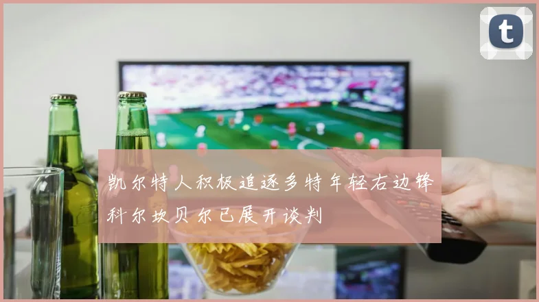 凯尔特人积极追逐多特年轻右边锋科尔坎贝尔已展开谈判